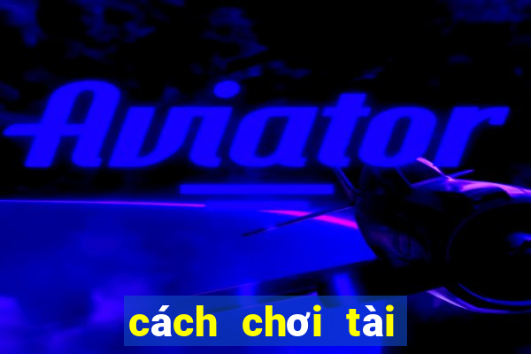 cách chơi tài xỉu thắng 100