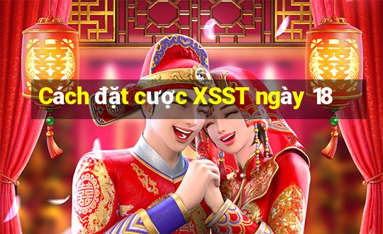 Cách đặt cược XSST ngày 18