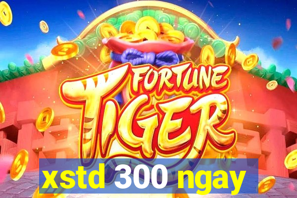 xstd 300 ngay