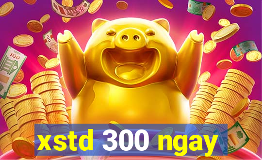 xstd 300 ngay