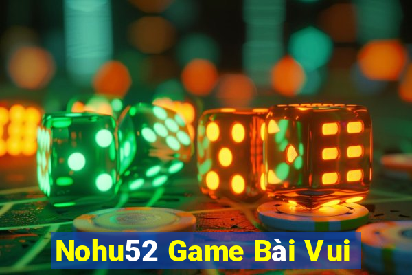 Nohu52 Game Bài Vui