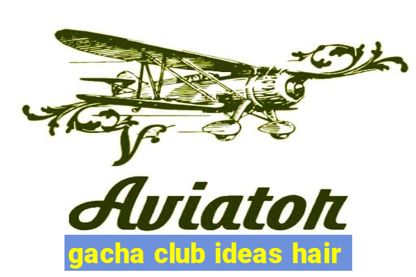 gacha club ideas hair