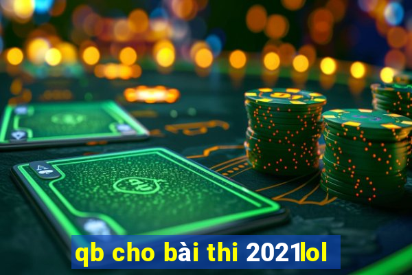 qb cho bài thi 2021lol