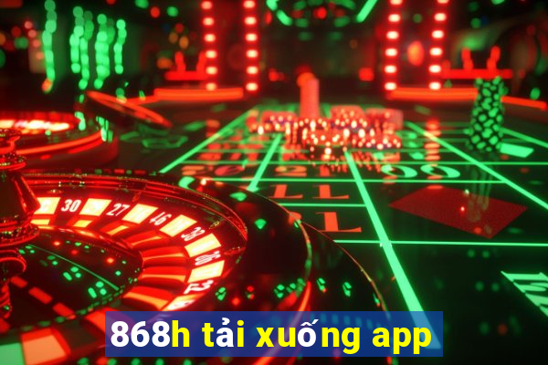 868h tải xuống app