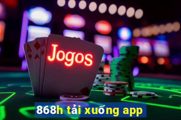 868h tải xuống app