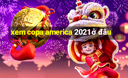 xem copa america 2021 ở đâu