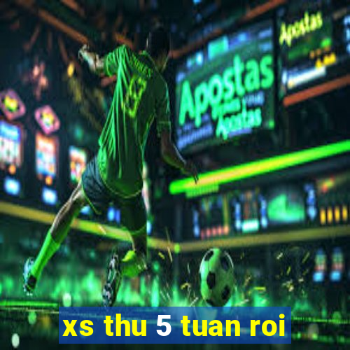 xs thu 5 tuan roi