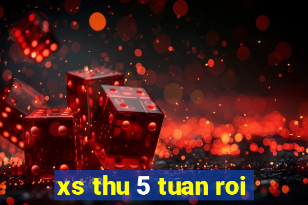 xs thu 5 tuan roi