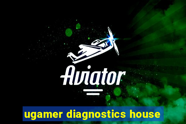 ugamer diagnostics house