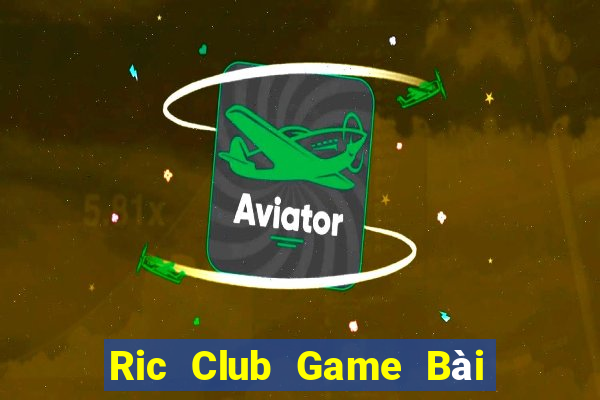 Ric Club Game Bài Online Đổi Thưởng