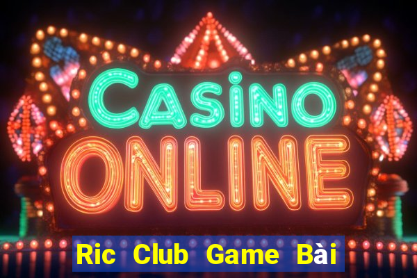 Ric Club Game Bài Online Đổi Thưởng