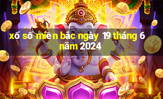 xổ số miền bắc ngày 19 tháng 6 năm 2024