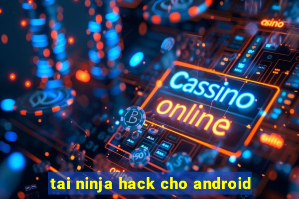 tai ninja hack cho android