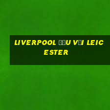 liverpool đấu với leicester