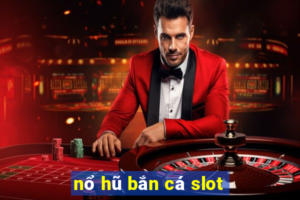 nổ hũ bắn cá slot