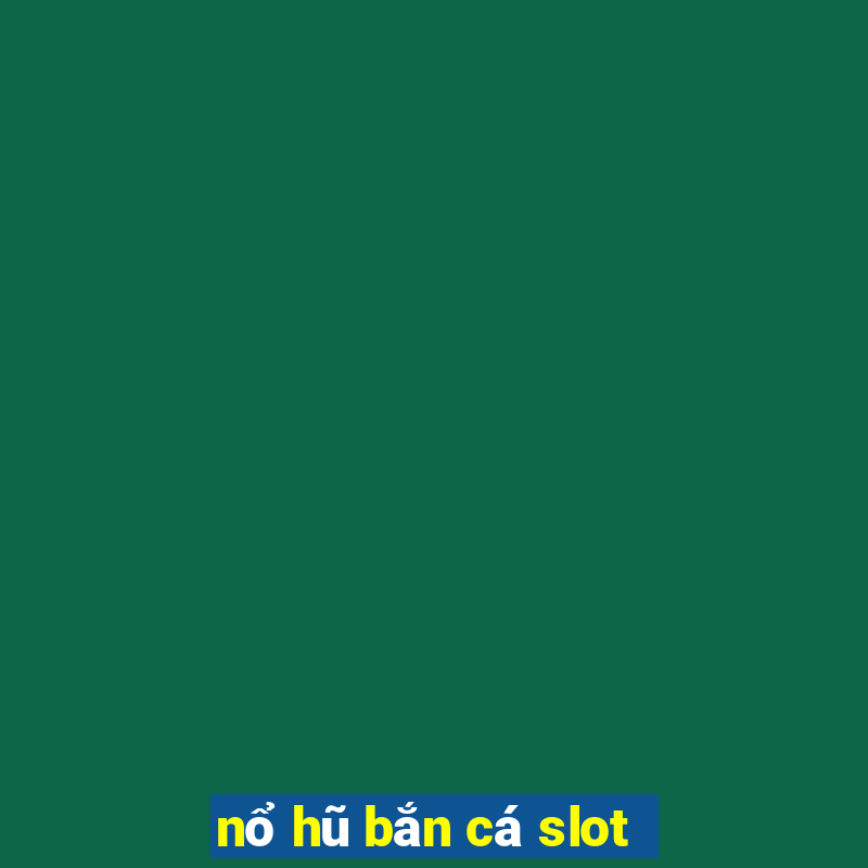 nổ hũ bắn cá slot