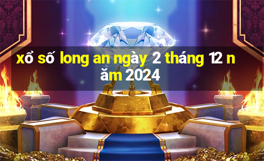 xổ số long an ngày 2 tháng 12 năm 2024