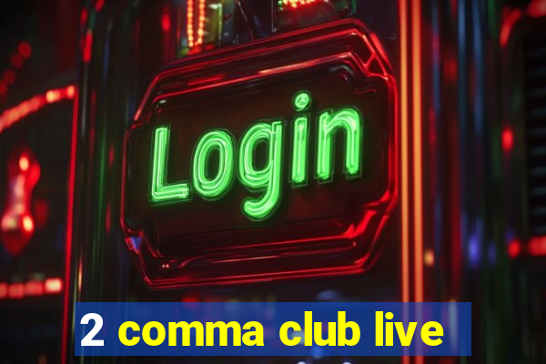 2 comma club live