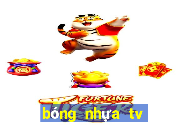 bóng nhựa tv trực tiếp bóng đá