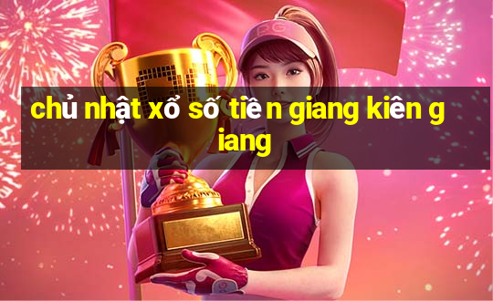 chủ nhật xổ số tiền giang kiên giang