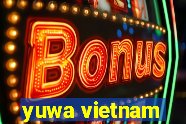 yuwa vietnam