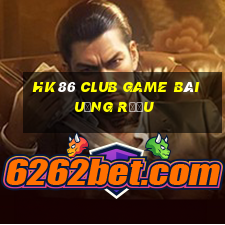 Hk86 Club Game Bài Uống Rượu