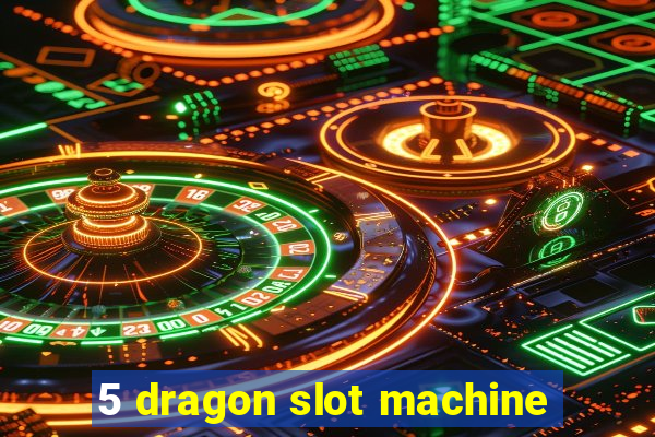 5 dragon slot machine