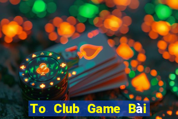 To Club Game Bài Ông Trùm Poker