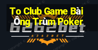 To Club Game Bài Ông Trùm Poker