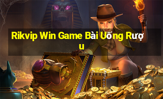 Rikvip Win Game Bài Uống Rượu