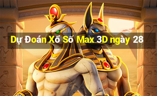 Dự Đoán Xổ Số Max 3D ngày 28