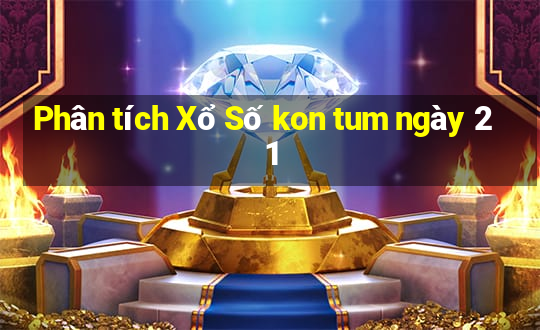 Phân tích Xổ Số kon tum ngày 21