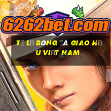 tỷ lệ bóng đá giao hữu việt nam