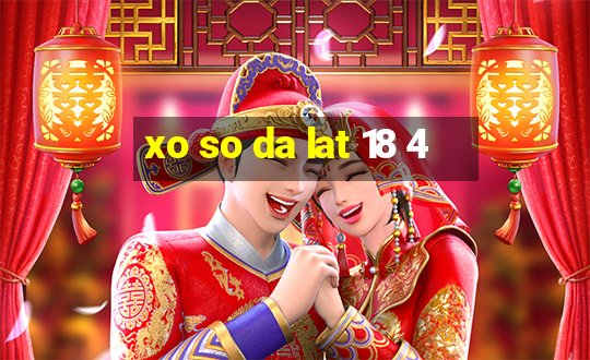 xo so da lat 18 4