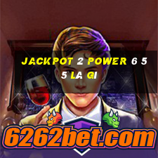 jackpot 2 power 6 55 là gì