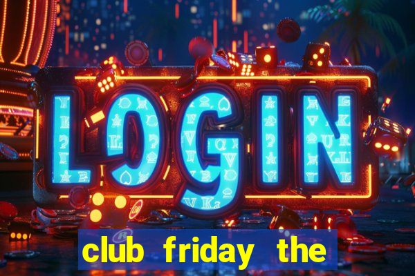 club friday the series 14