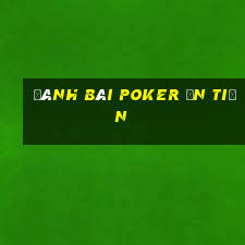 đánh bài poker ăn tiền