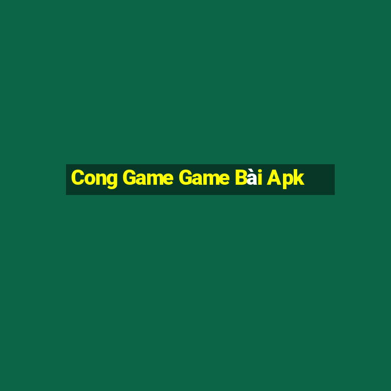 Cong Game Game Bài Apk