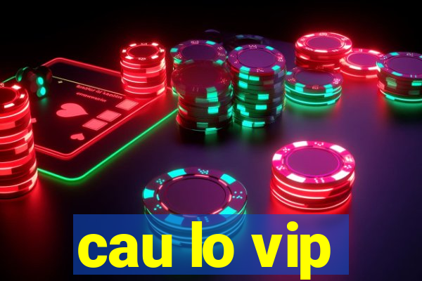 cau lo vip