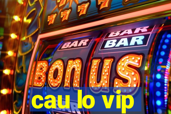 cau lo vip