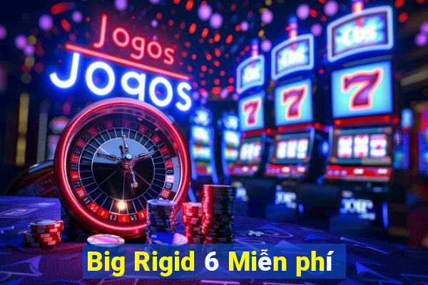 Big Rigid 6 Miễn phí