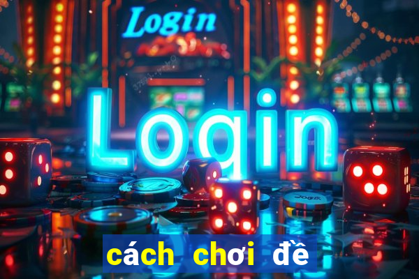 cách chơi đề miền nam