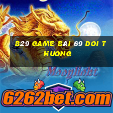 B29 Game Bài 69 Doi Thuong