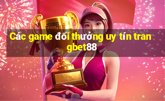 Các game đổi thưởng uy tín trangbet88