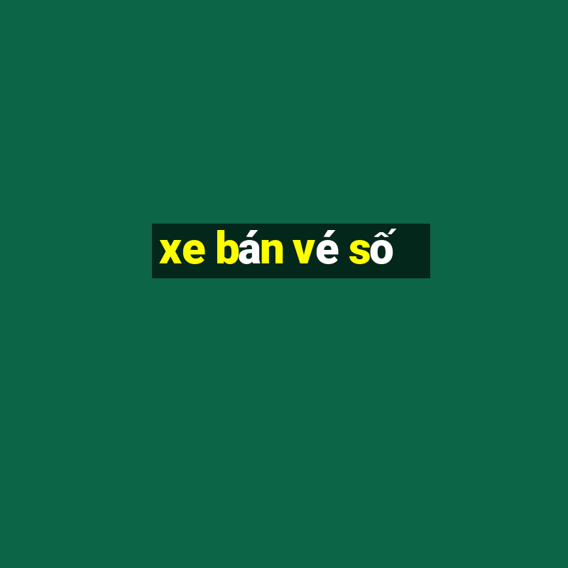 xe bán vé số