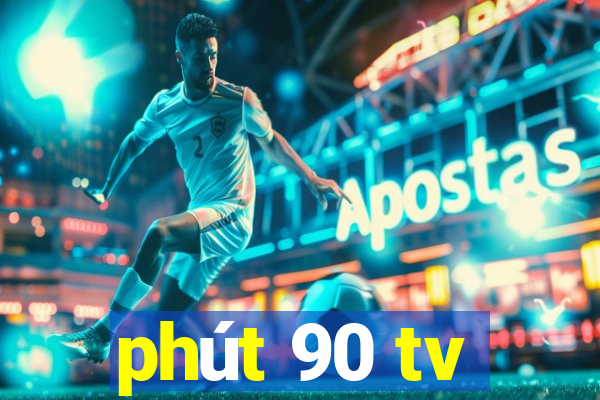 phút 90 tv