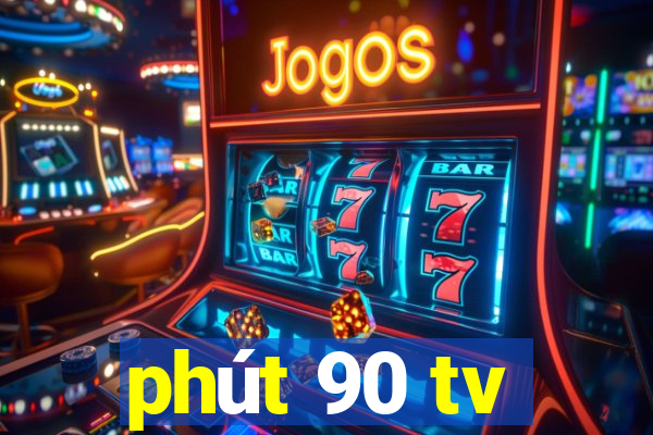 phút 90 tv