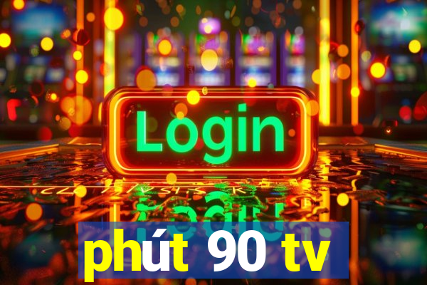 phút 90 tv