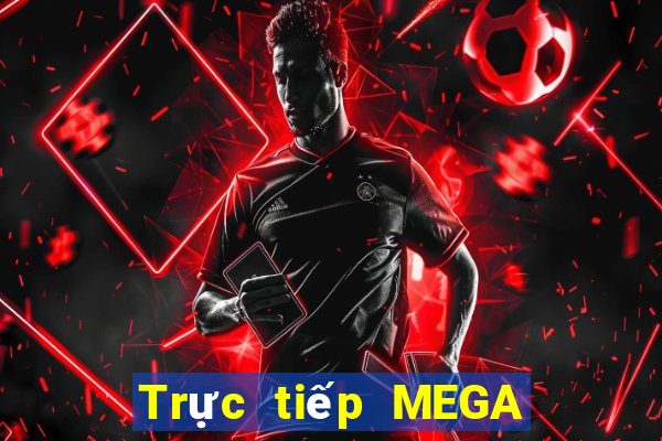 Trực tiếp MEGA 6 45 ngày 8