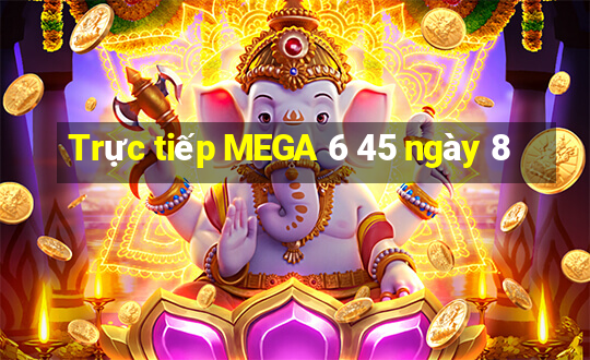 Trực tiếp MEGA 6 45 ngày 8